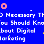 10 Necessary Things You Should Know About Digital Marketing