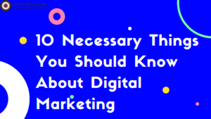 10 Necessary Things You Should Know About Digital Marketing